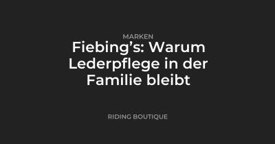 Fiebing’s: Warum Lederpflege in der Familie bleibt