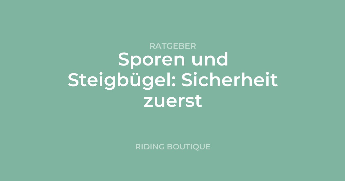 Sporen und Steigbügel: Sicherheit zuerst
