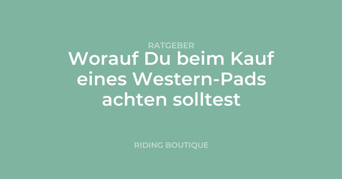 Worauf Du beim Kauf eines Western-Pads achten solltest